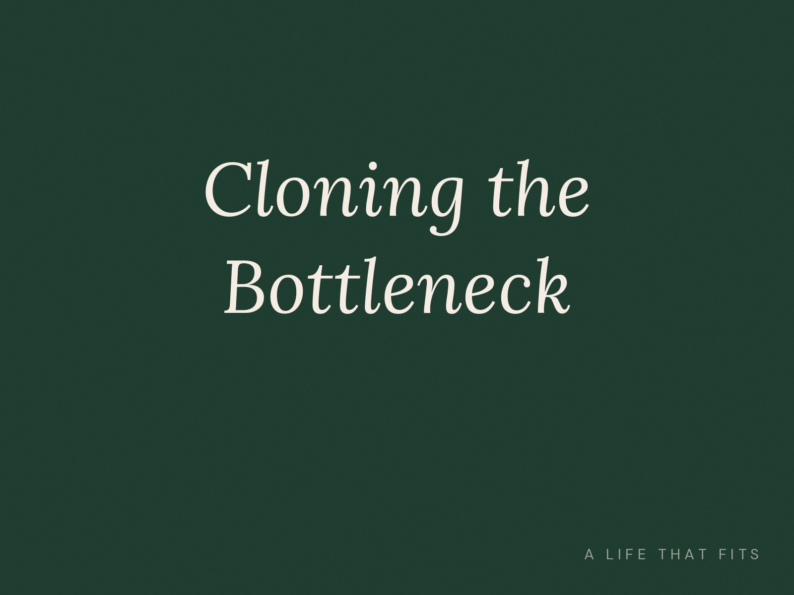 Cloning the Bottleneck