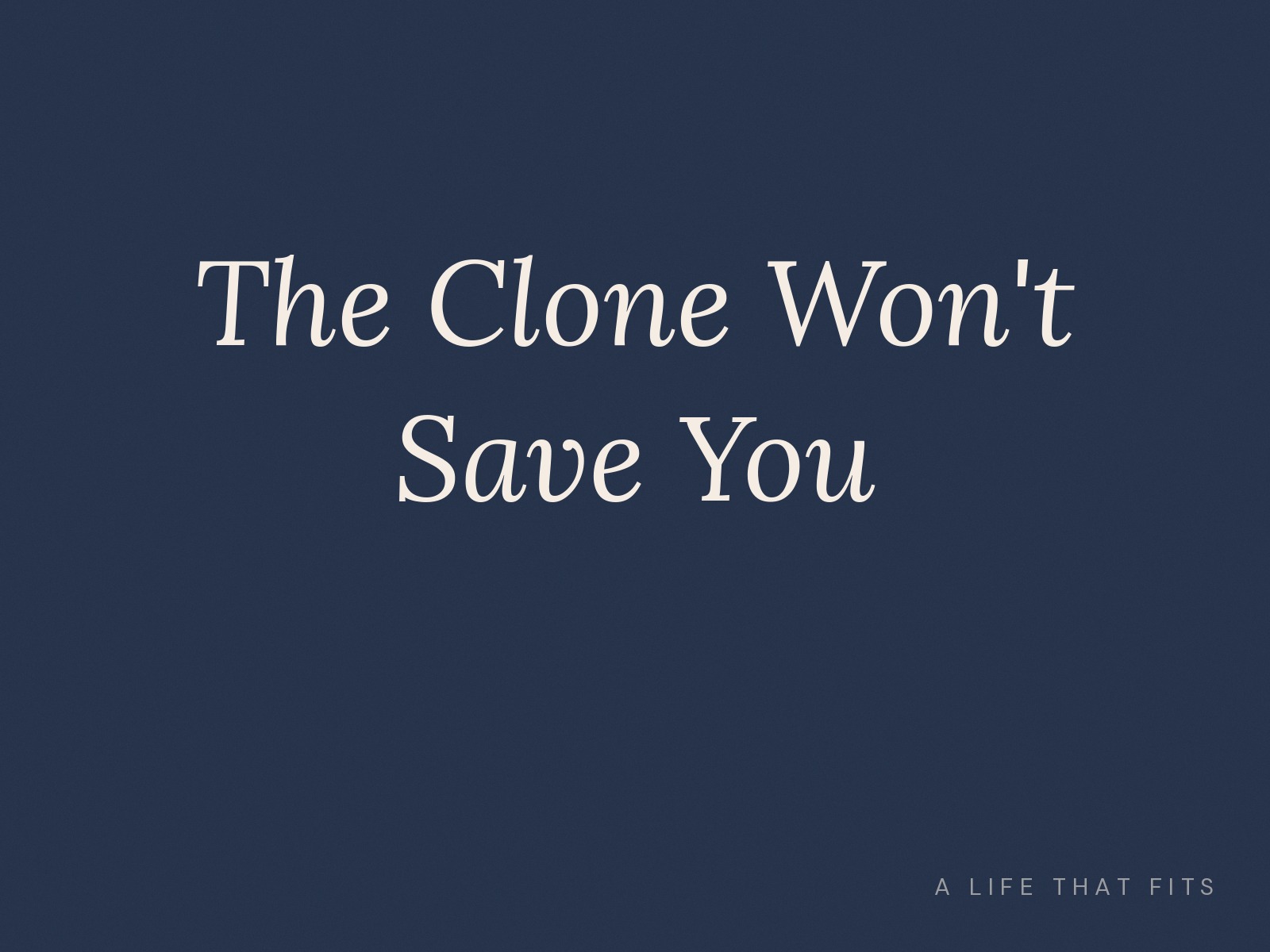 The Clone Won't Save You