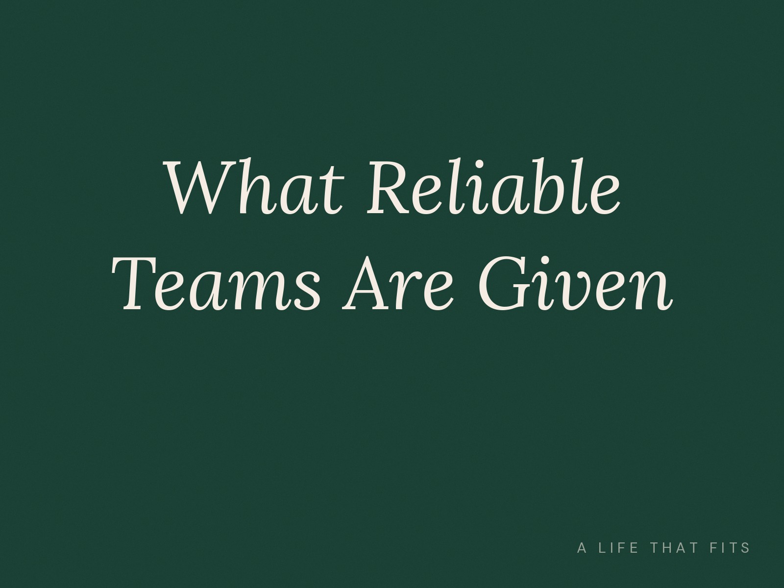 What Reliable Teams Are Given