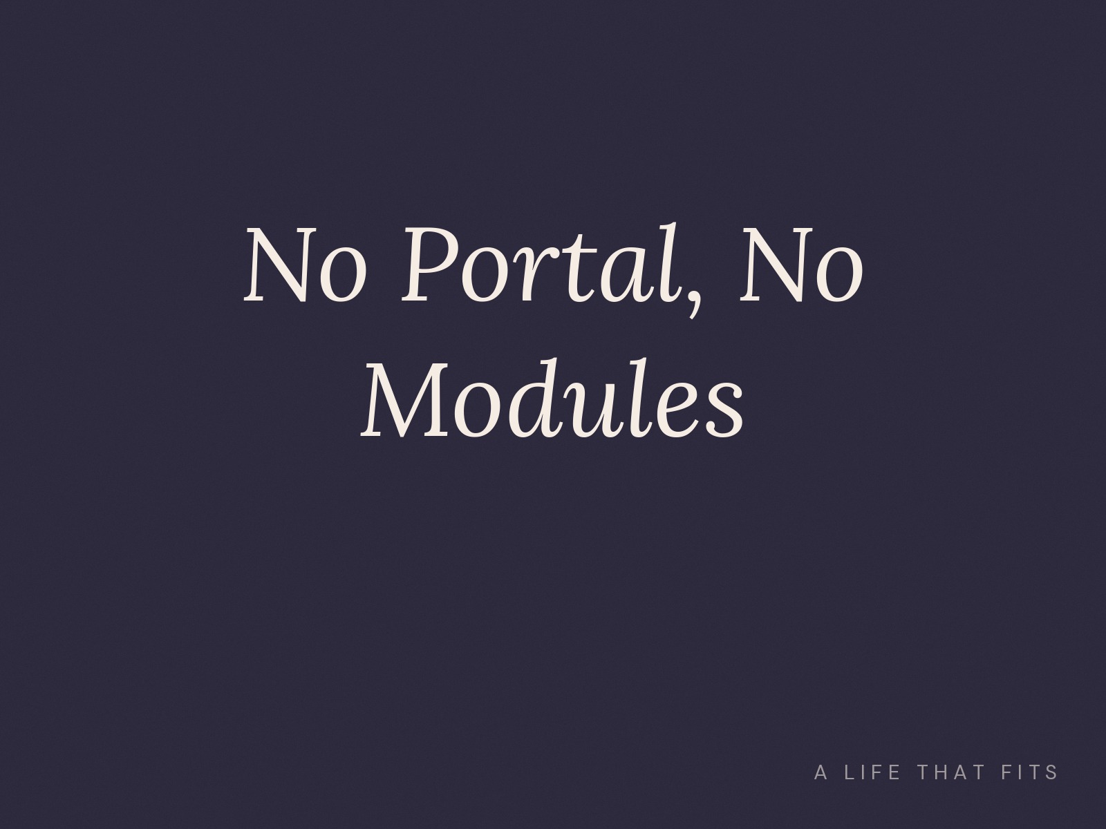 No Portal, No Modules