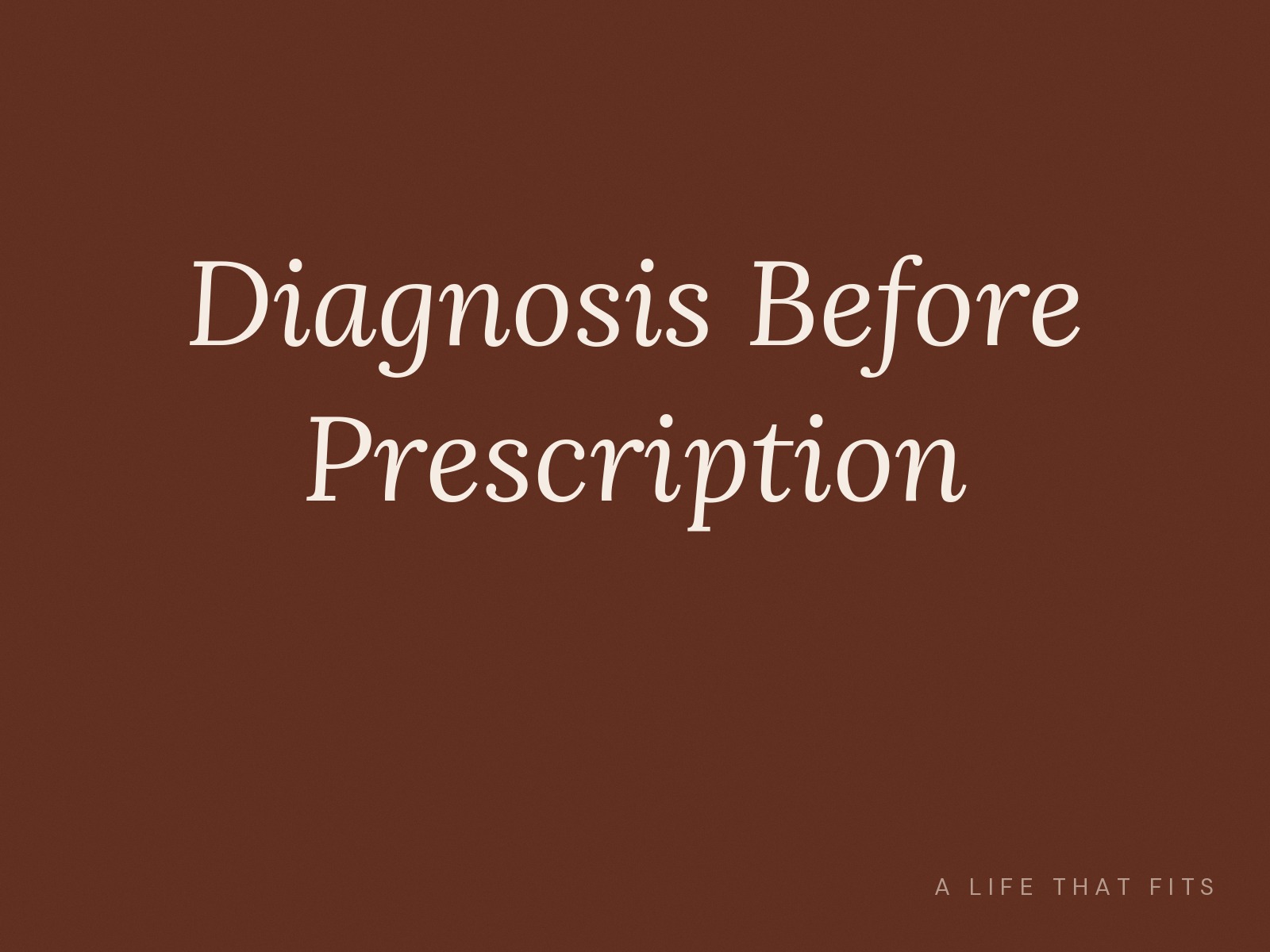 Diagnosis Before Prescription