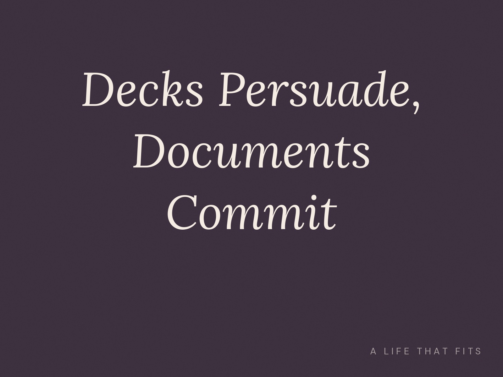 Decks Persuade, Documents Commit