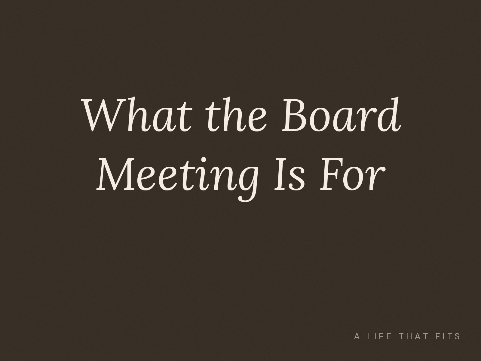 What the Board Meeting Is For