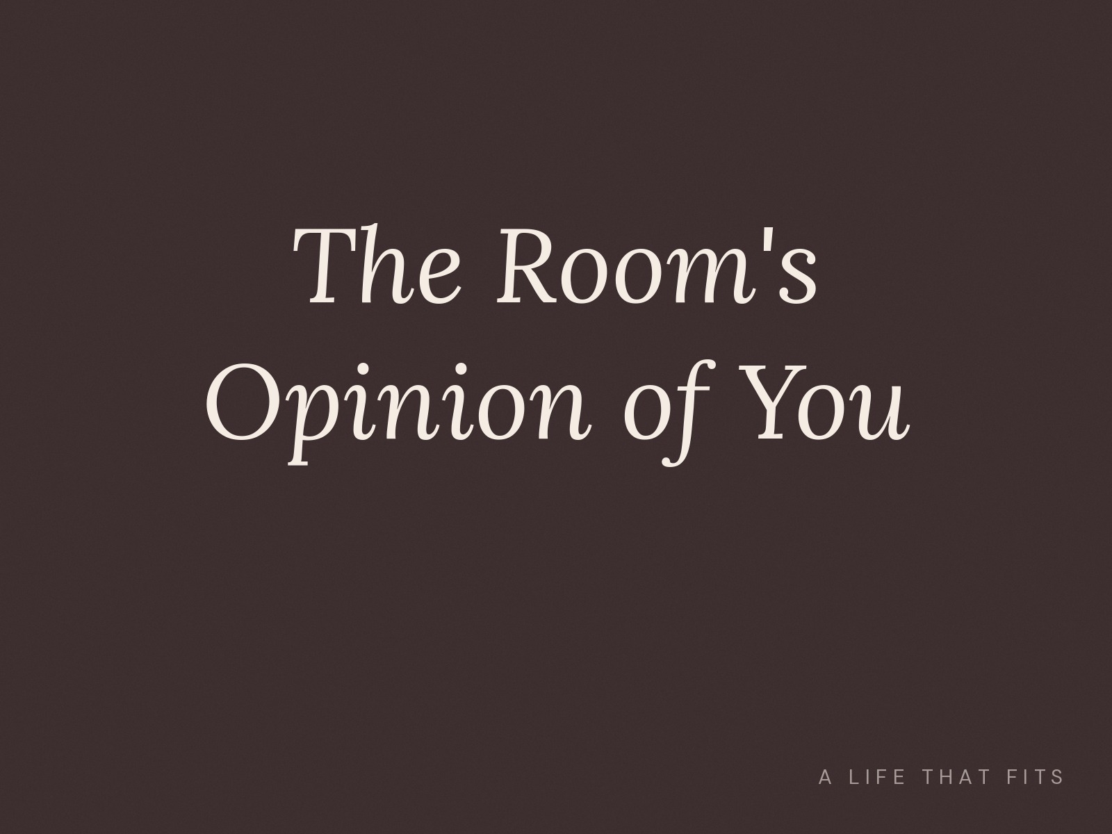 The Room's Opinion of You