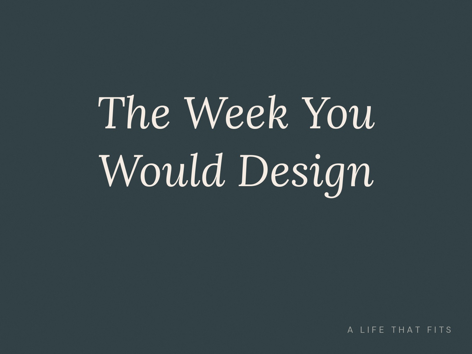The Week You Would Design