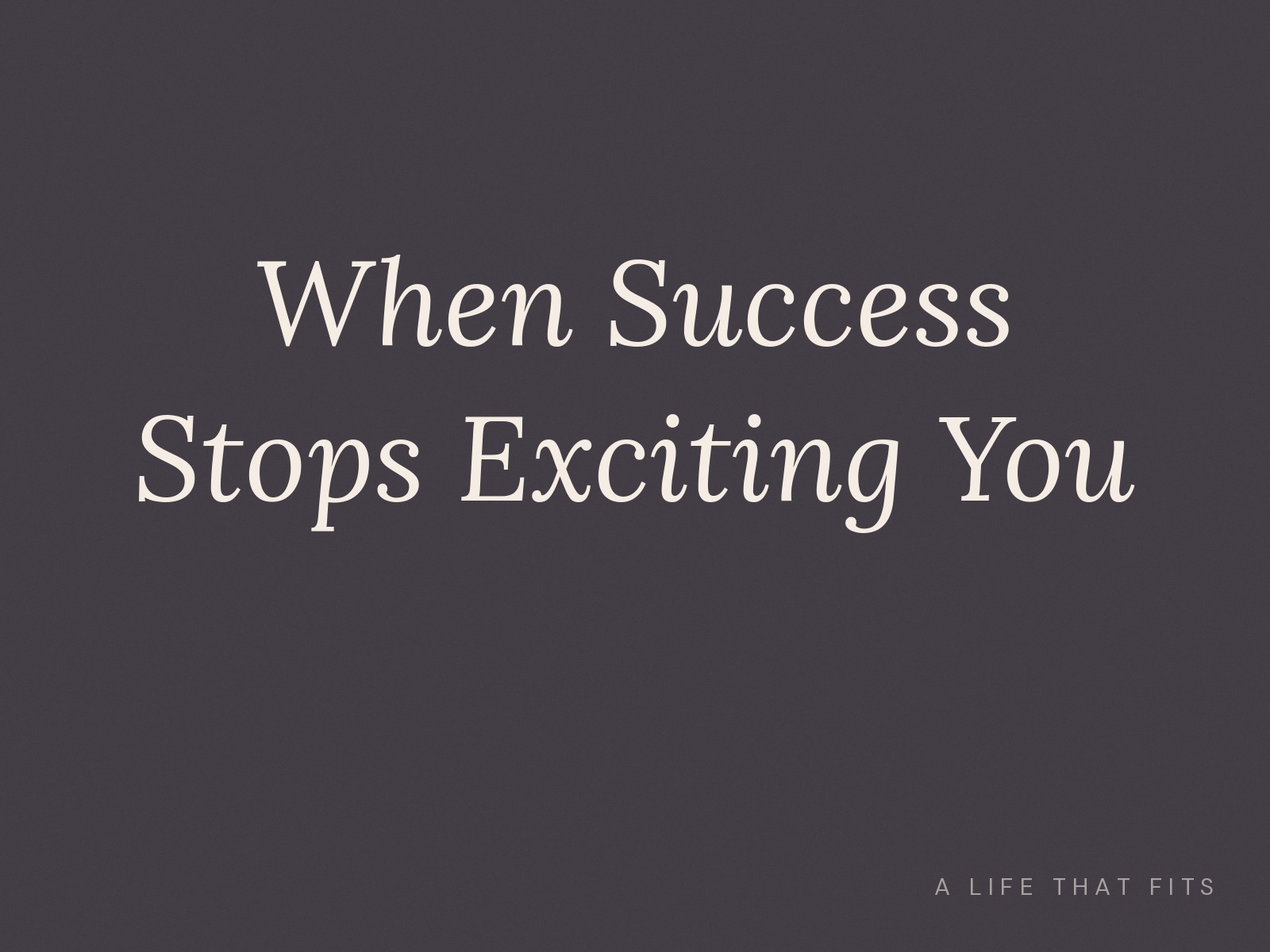 When Success Stops Exciting You