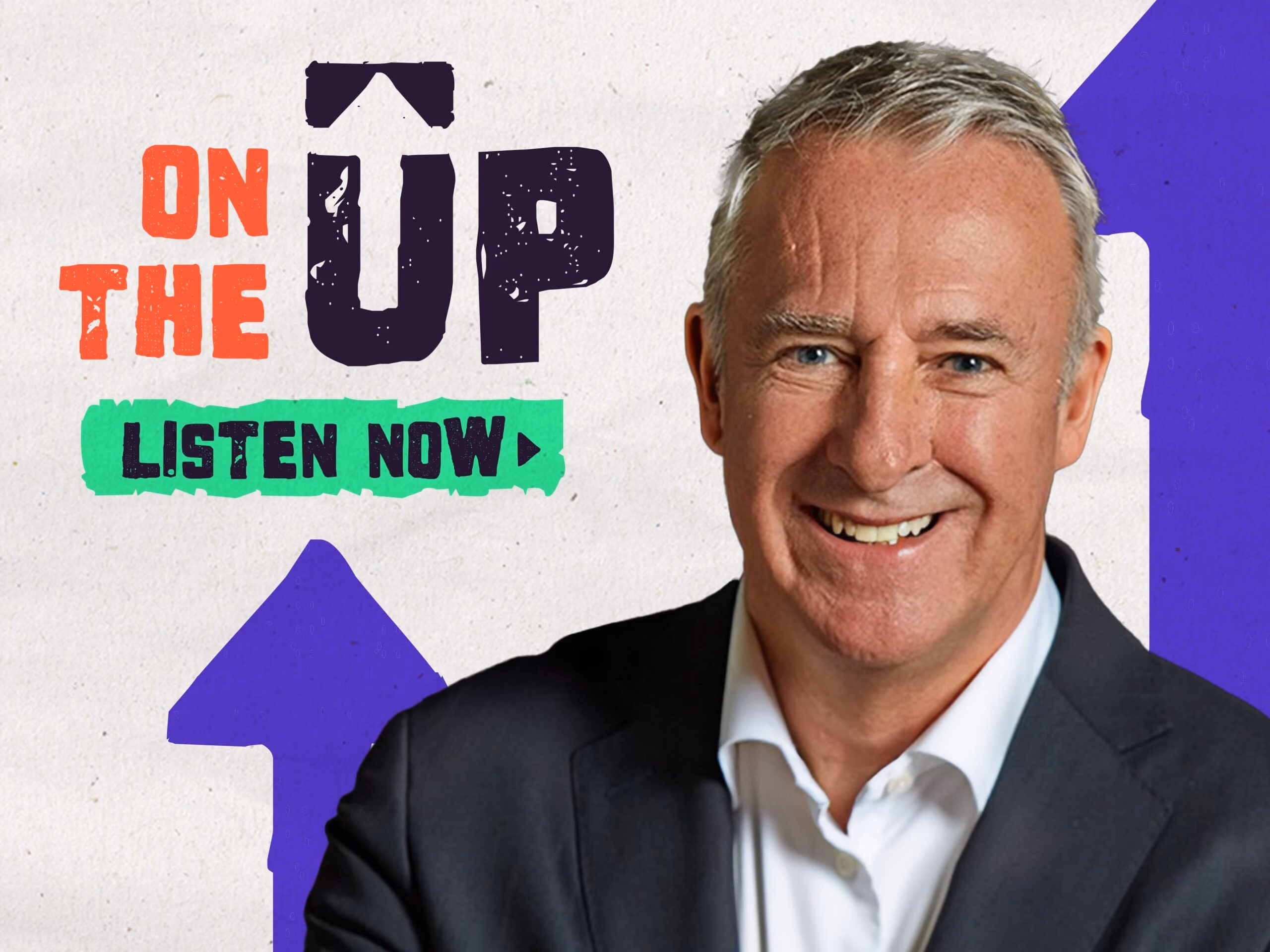 Smiling man in white shirt and dark jacket with purple arrows and text saying On the Up Listen Now.