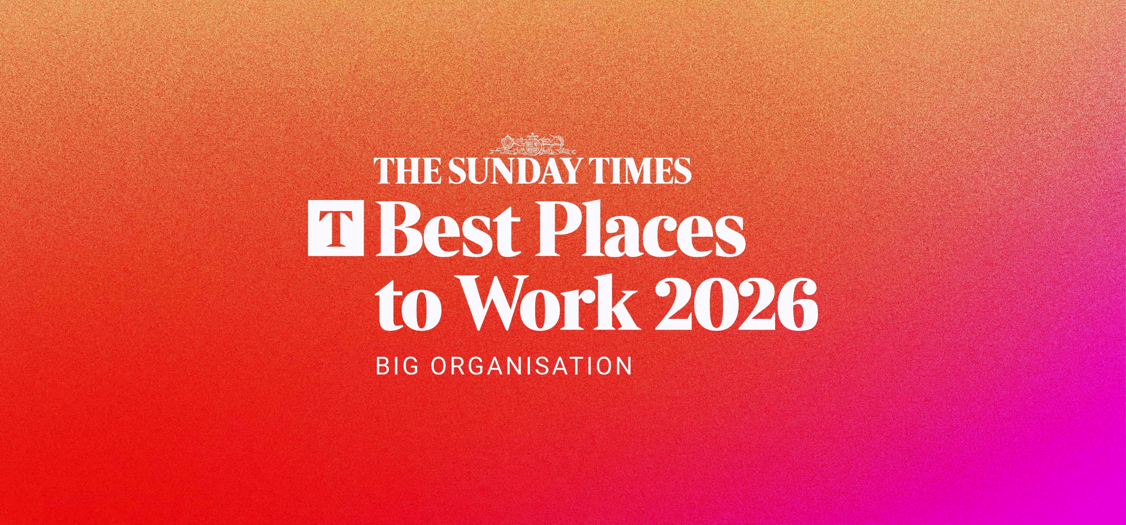 Award image with text stating 'The Sunday Times Best Places to Work 2026 Big Organisation' on an orange to pink gradient background.
