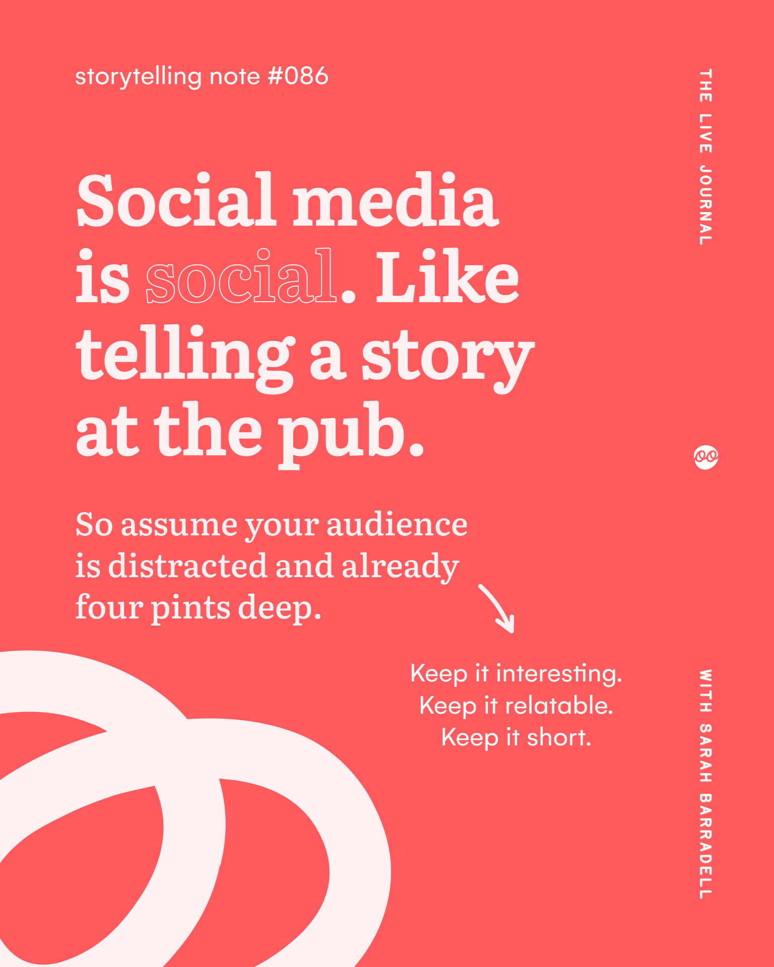 Coral-red graphic reading “Social media is social. Like telling a story at the pub”, followed by “assume your audience is distracted and already four pints deep” and the prompts “Keep it interesting. Keep it relatable. Keep it short.”