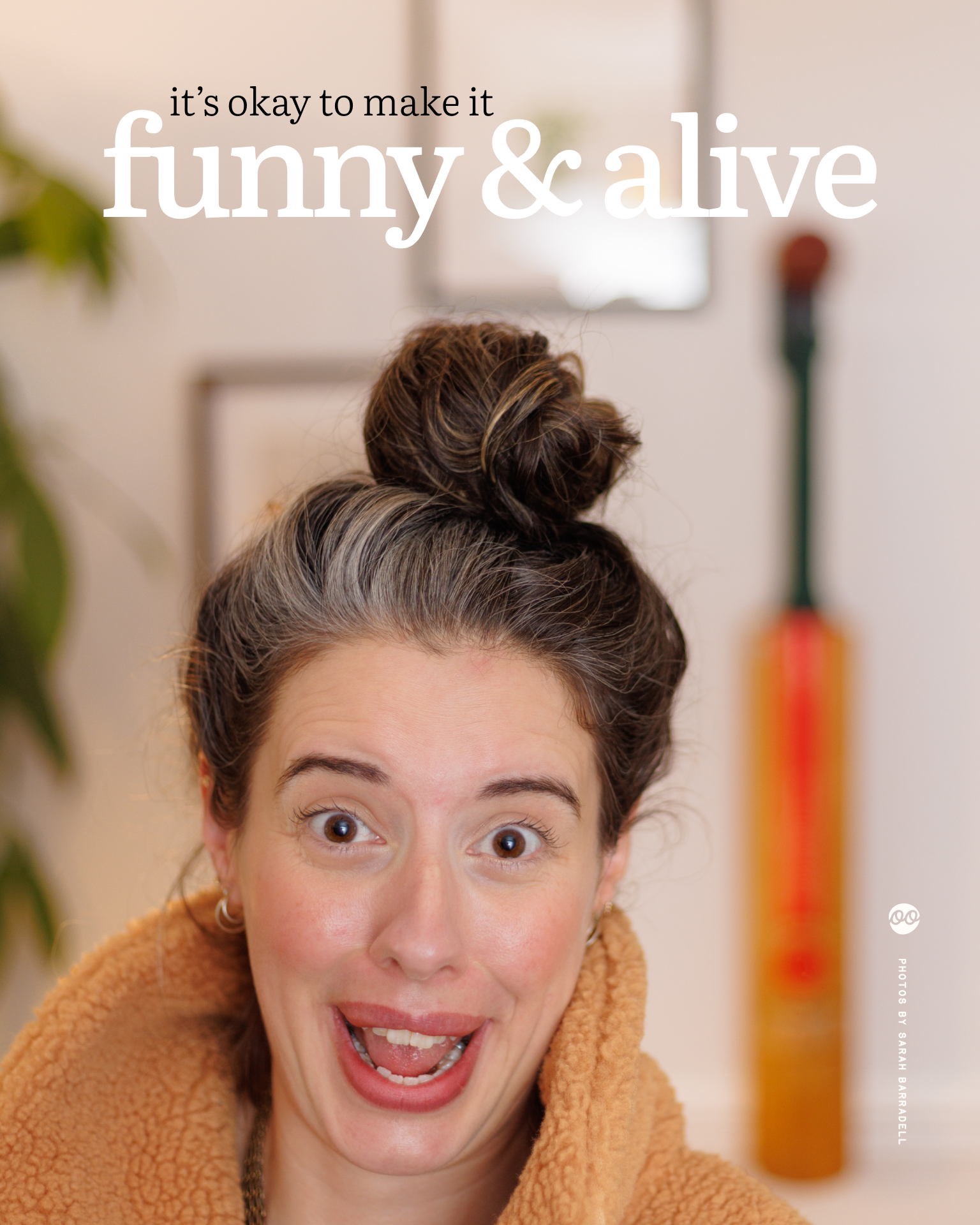 Playful portrait of a smiling Sarah Barradell with her hair in a bun, overlaid with the words “it’s okay to make it funny & alive”.