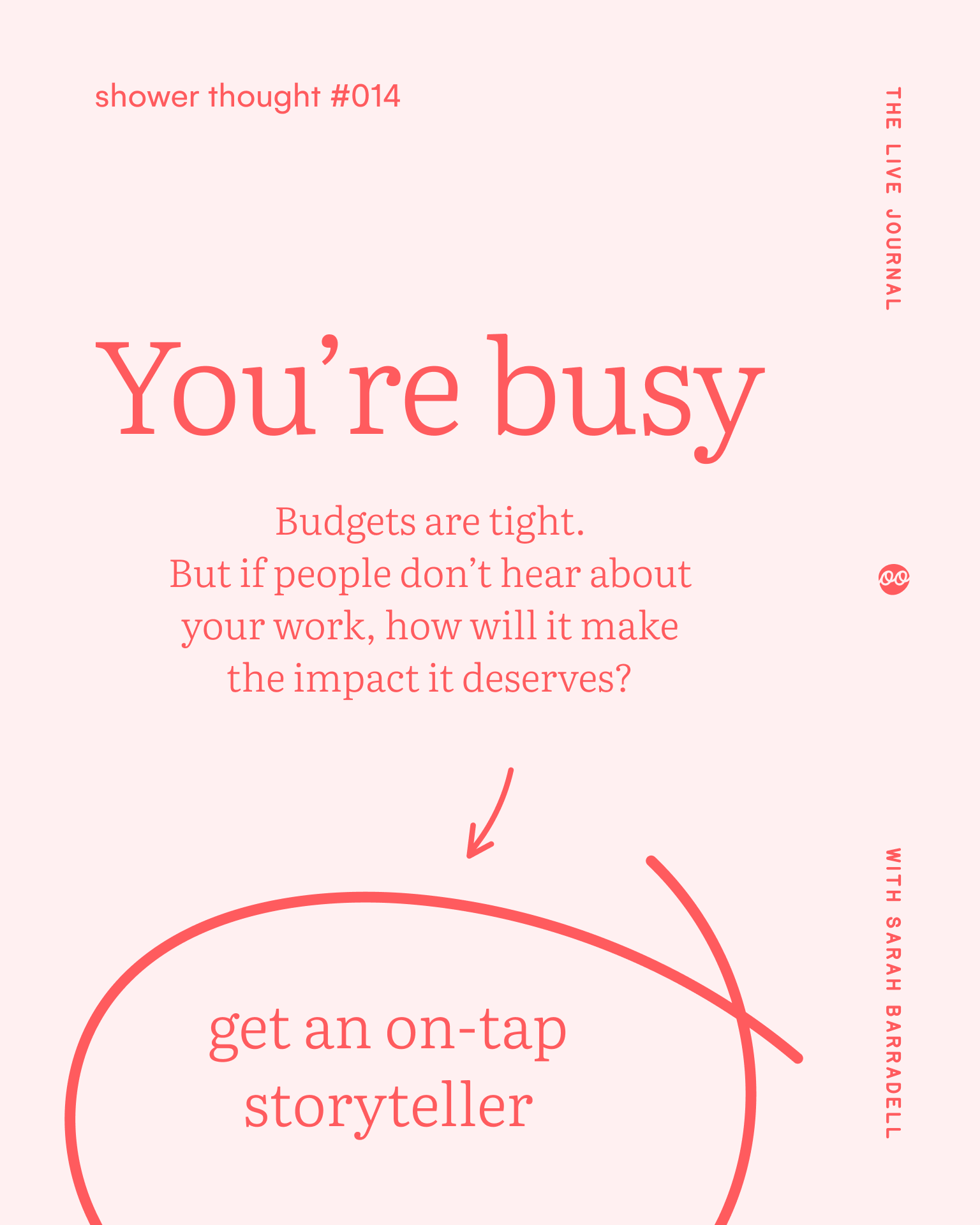 Pale pink graphic reading âYouâre busyâ, with the message âBudgets are tight. But if people donât hear about your work, how will it make the impact it deserves?â and a hand-drawn arrow pointing to âget an on-tap storytellerâ.
