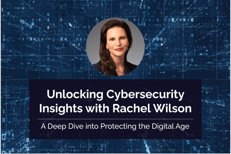 Unlocking Cybersecurity Insights with Rachel Wilson: A Deep Dive into Protecting the Digital Age