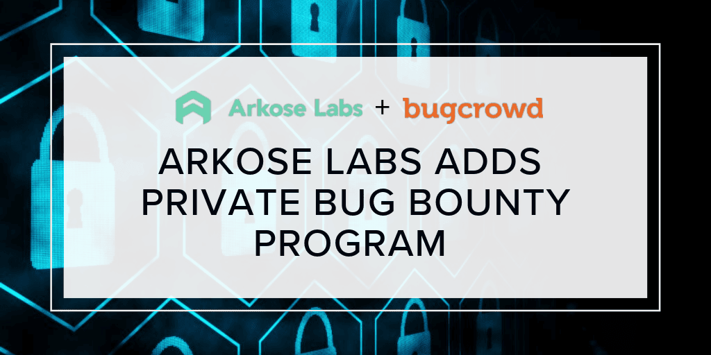 Arkose Labs Announces Private Bug Bounty Program with Bugcrowd to Strengthen Fraud Prevention System
