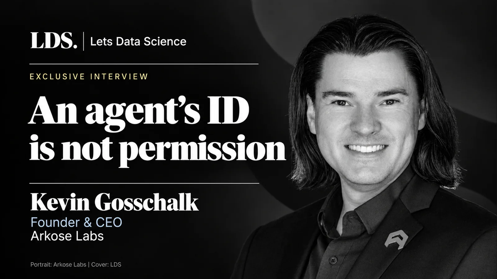 Let's Data Science exclusive interview cover with Arkose Labs founder and CEO Kevin Gosschalk, titled An agent's ID is not permission