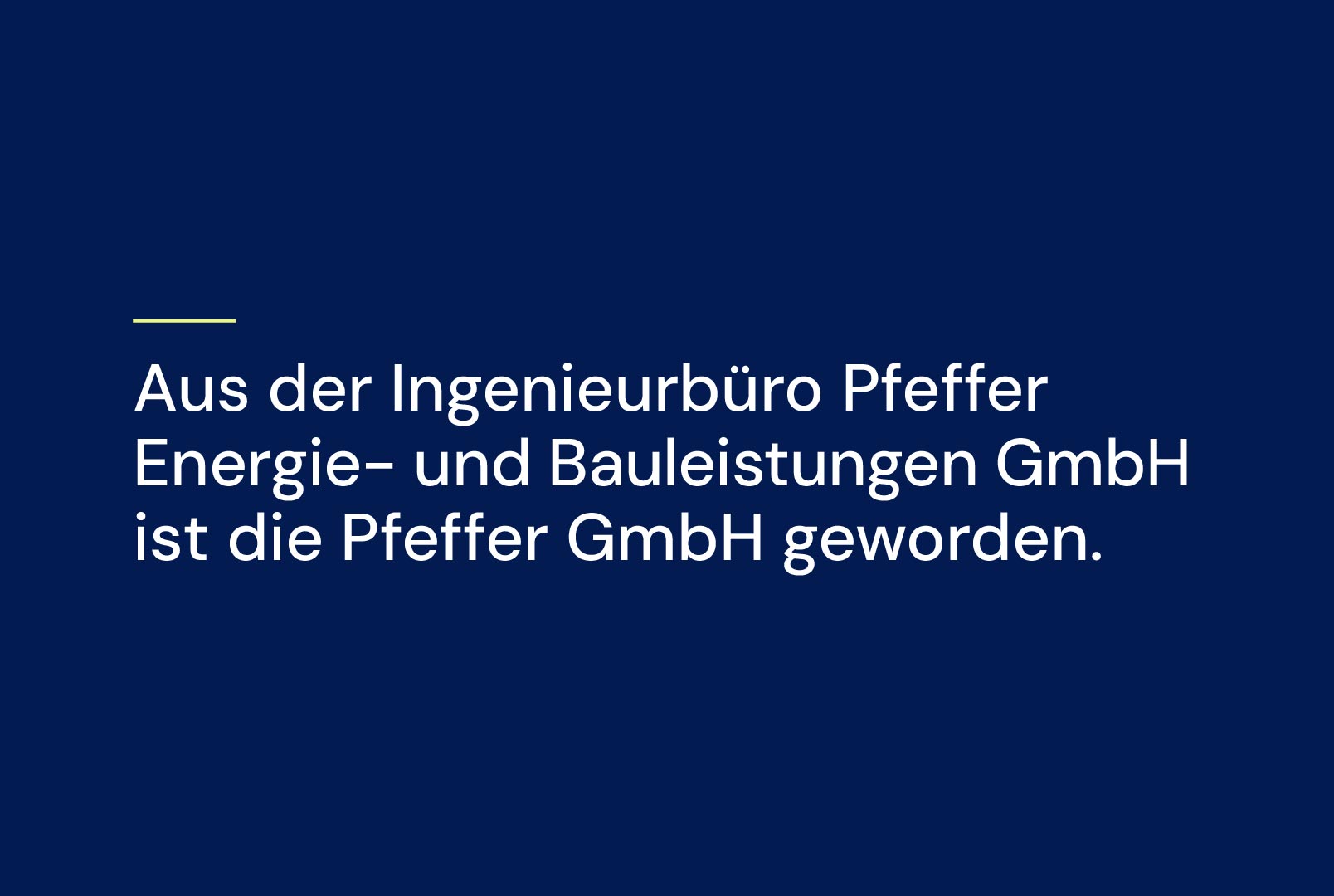 Hinweis zur Umfirmierung: aus dem Ingenieurbüro Pfeffer Energie- und Bauleistungen GmbHwird die Pfeffer GmbH