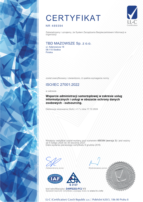 Certyfikat ISO/IEC 27001:2022 dla systemu zarządzania bezpieczeństwem informacji w organizacji TBD MAZOWSZE Sp. z o.o. z siedzibą przy ul. Aslanowicza 18, 08-110 Siedlce, Polska. Potwierdza spełnienie wymagań normy w zakresie wsparcia administracji samorządowej w usługach IT i ochronie danych osobowych - outsourcing. Certyfikat wydany pod numerem 489394, ważny od 5 lutego 2025 do 30 stycznia 2027. Widoczne sygnatury, pieczęcie i kody weryfikacyjne certyfikatu.