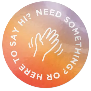 Circle with hands waving icon and text: Need something? Or here to say hi?