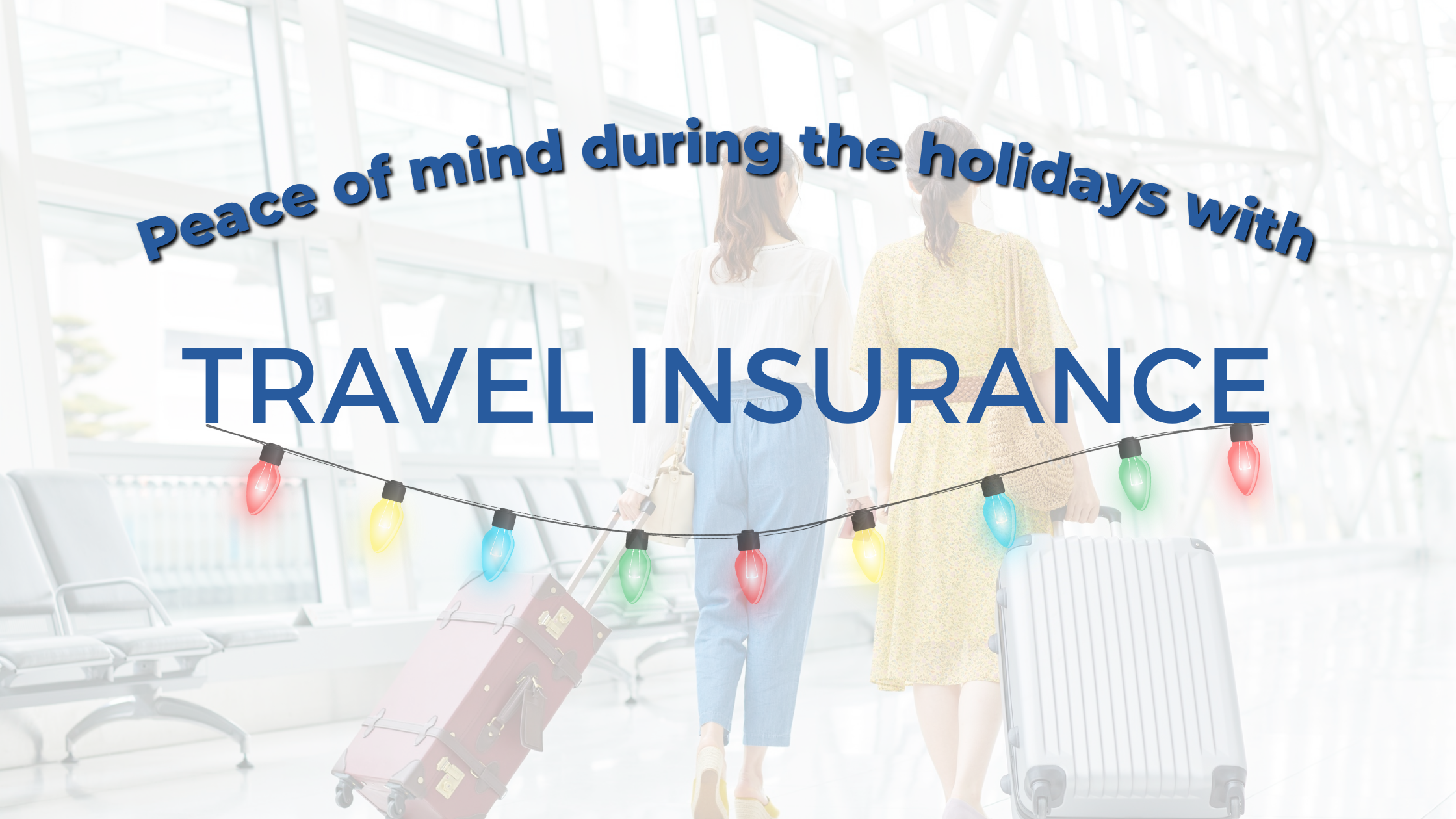 Mid-November Already? Get Travel Insurance to Ensure Peace of Mind for the Holiday Season