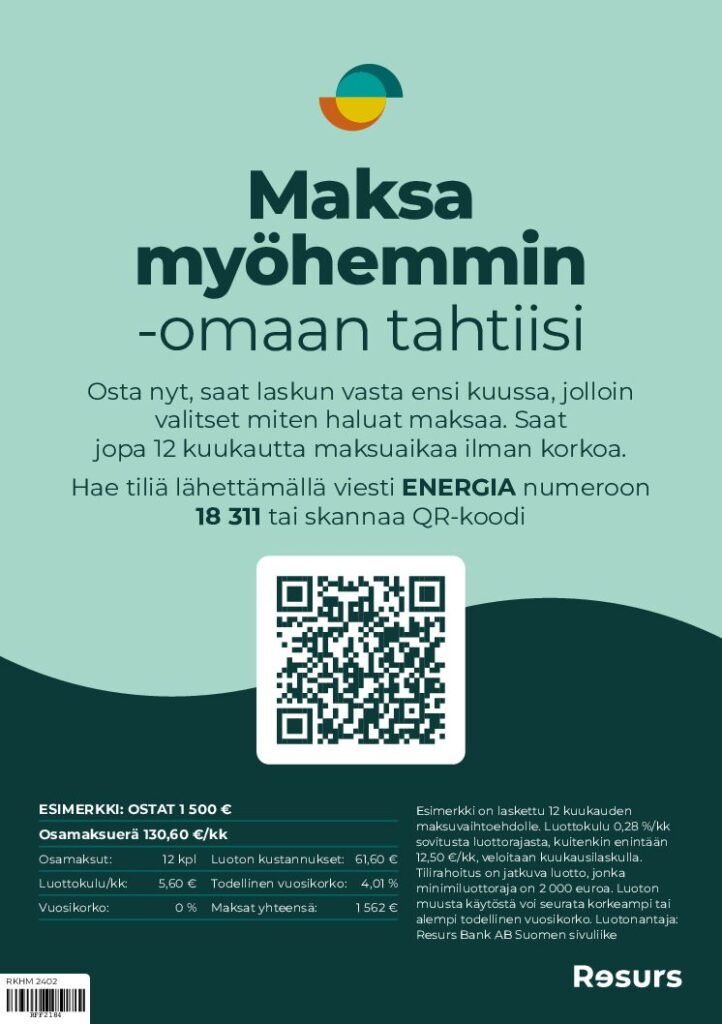 Mainos Resurs Bankin "Maksa myöhemmin" -palvelusta. Kuvan yläosa on vaalean turkoosi ja alaosa tumman turkoosi. Ylhäällä on pieni oranssin, keltaisen ja turkoosin värinen logo. Otsikko "Maksa myöhemmin -omaan tahtiisi" on tumman turkoosilla tekstillä. Tekstissä kerrotaan mahdollisuudesta ostaa nyt ja maksaa myöhemmin jopa 12 kuukauden korottomalla maksuajalla. Tiliä voi hakea lähettämällä viestin ENERGIA numeroon 18 311 tai skannaamalla QR-koodin, joka on kuvan keskellä valkoisella pohjalla. Alhaalla vasemmalla on esimerkkilaskelma 1500 euron ostoksesta 12 osamaksulla, jolloin maksettavaa on yhteensä 1562 euroa. Oikealla alhaalla on tarkempi selitys luoton ehdoista ja Resurs Bankin logo.