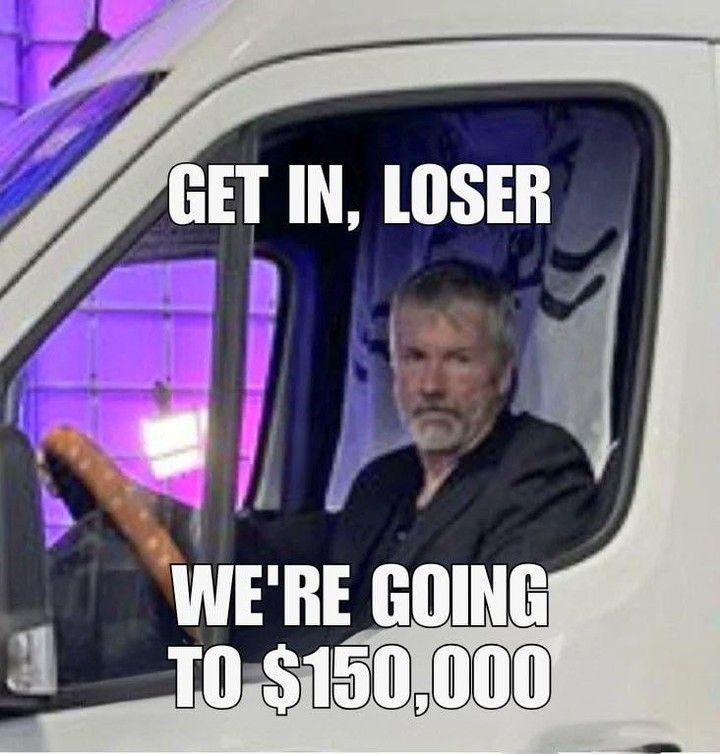 Michael Saylor in a van captioned get in loser we are going to 150000, referencing his relentless Bitcoin buying.