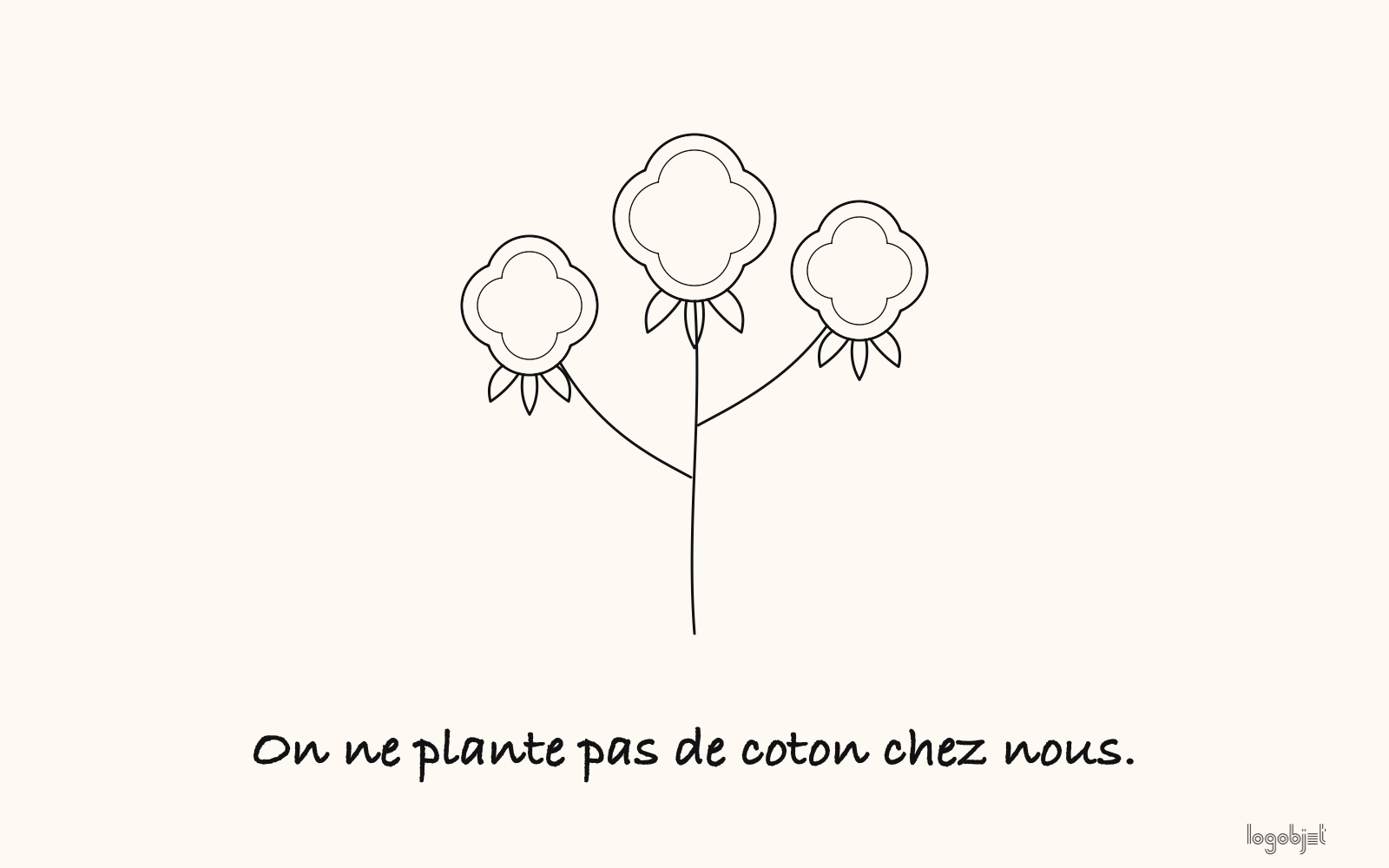 On ne plante pas de coton chez nous.