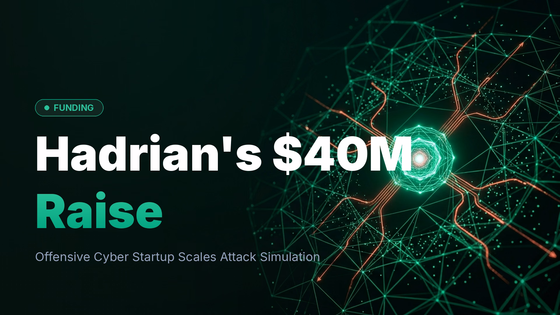 Hadrian Raises $40M for Offensive Cybersecurity Platform