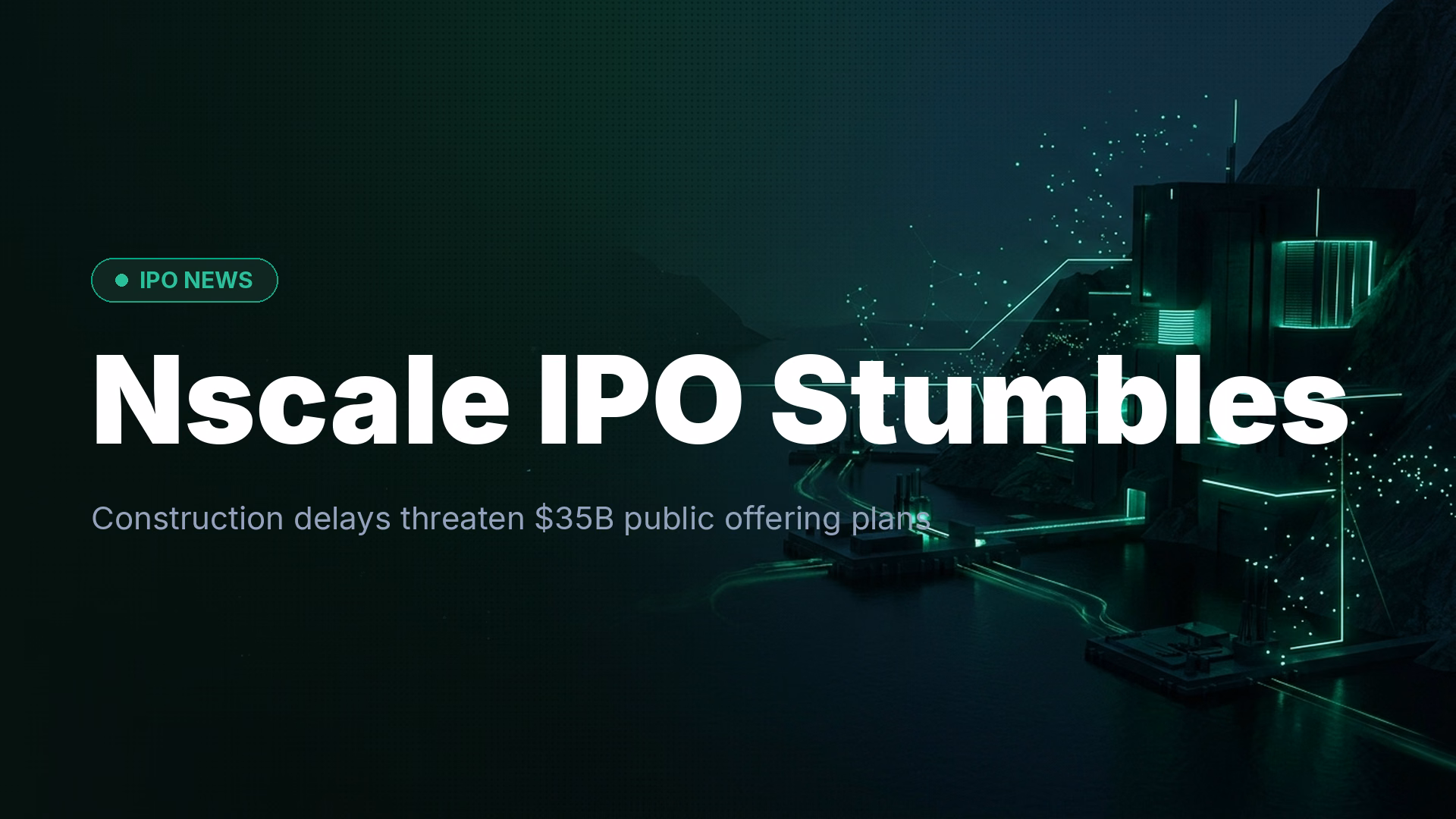 Nscale $35B IPO Delayed by AI Data Center Construction