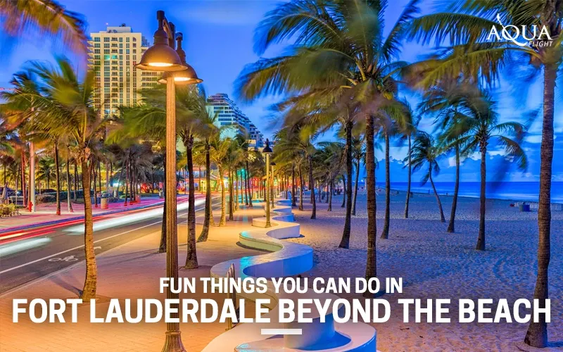 Fun Things You Can Do In Fort Lauderdale Beyond The Beach