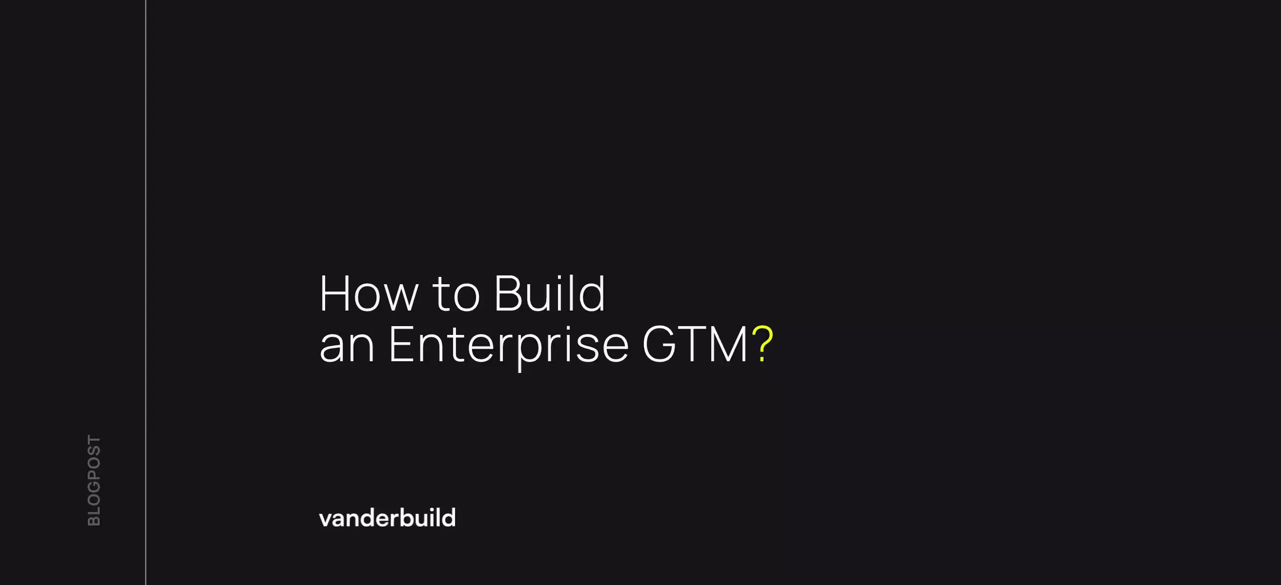 Enterprise GTM Strategy: A Comprehensive Framework for Series A+ Heads of Growth Entering the Enterprise Market