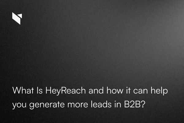 Czym jest HeyReach i jak może pomóc Ci generować więcej leadów w B2B?