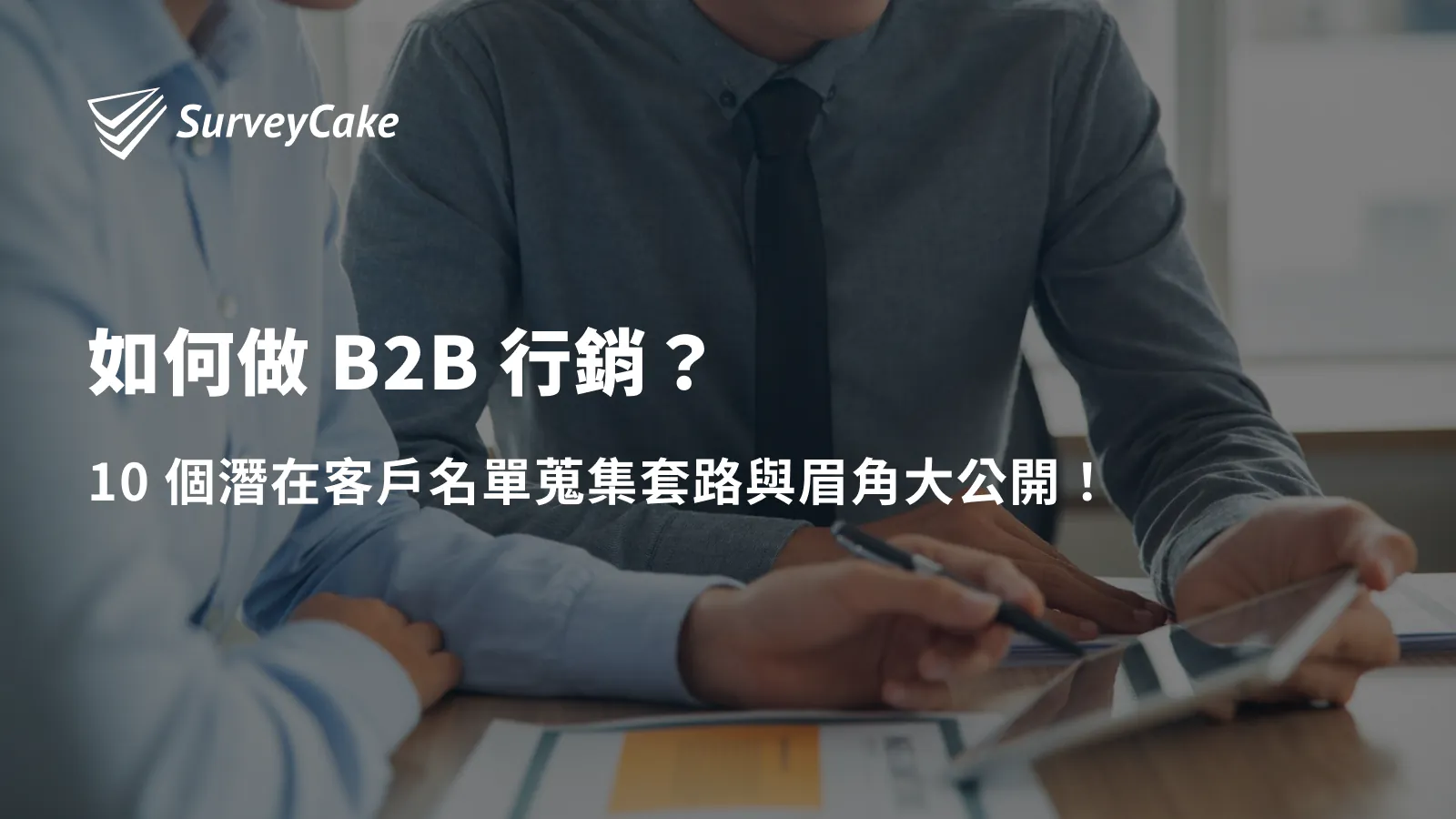 如何做 B2B 行銷?10 個潛在客戶名單蒐集套路與眉角大公開!