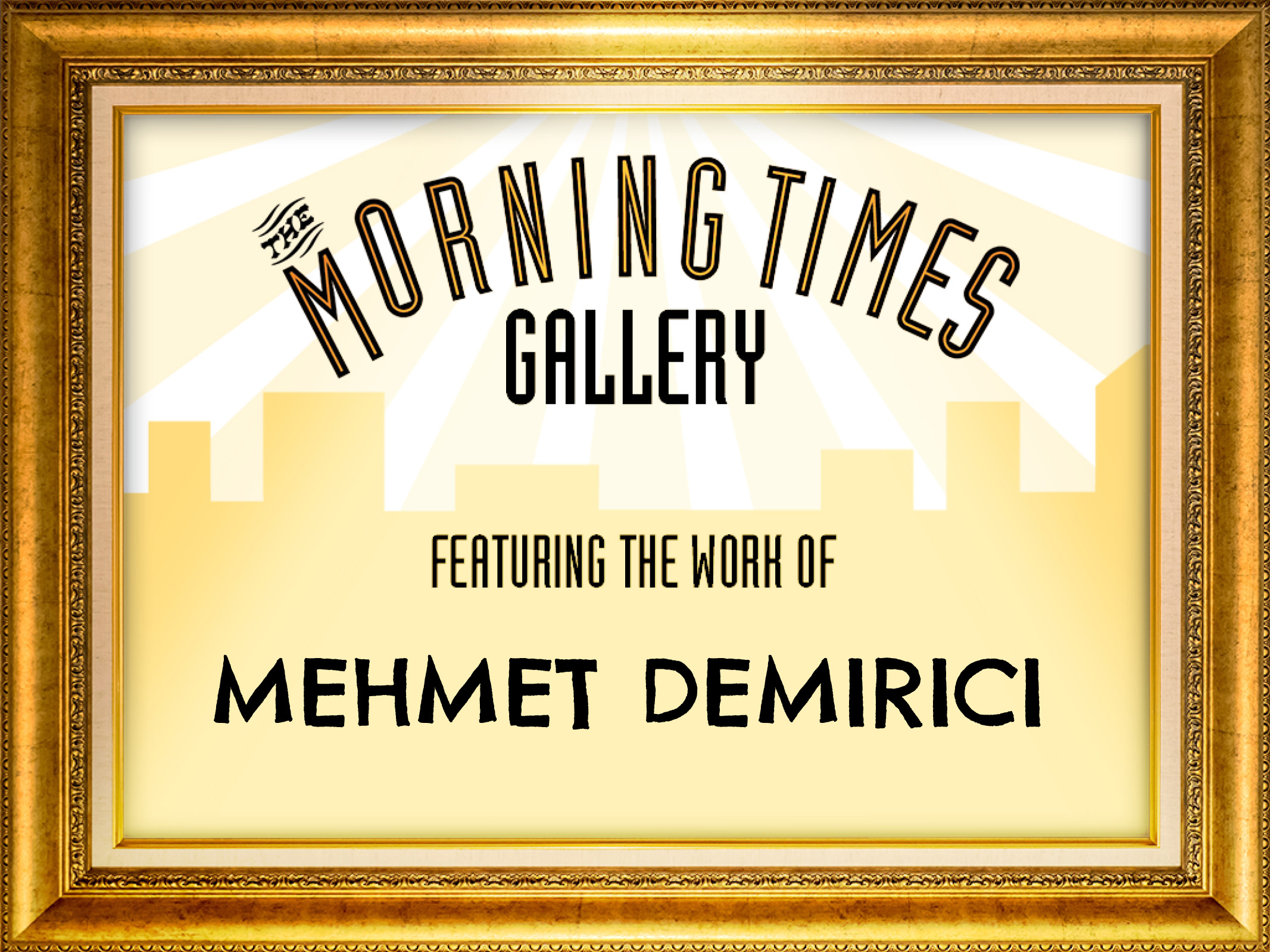 a picture frame with the words Morning Times Gallery featuring the work of Mehmet Demirici