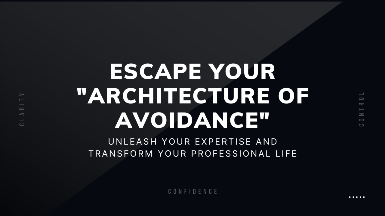 Escape Your Architecture of Avoidance Unleash Your Expertise and Transform Your Professional Life