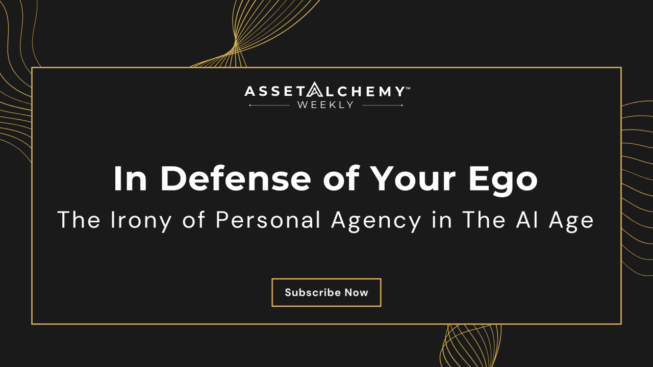 Asset Alchemy Weekly title card, In Defense of Your Ego, the irony of personal agency and business judgment in the AI age