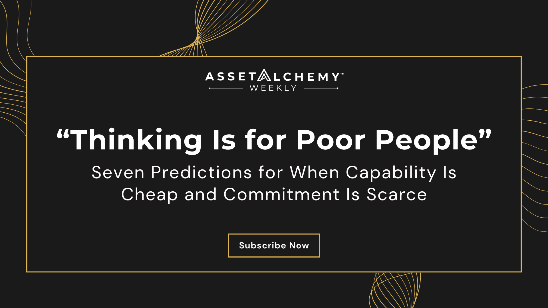 Asset Alchemy Weekly title card for Thinking Is for Poor People, seven predictions on institutional knowledge and judgment when AI capability is cheap