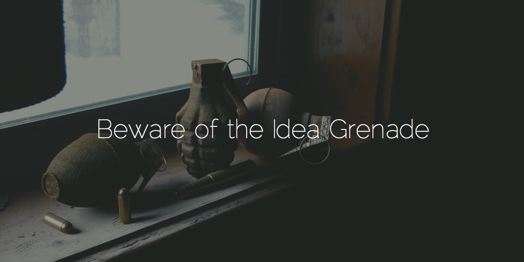 Beware of the Idea Grenade