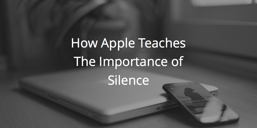 How Apple Teaches The Importance of Silence