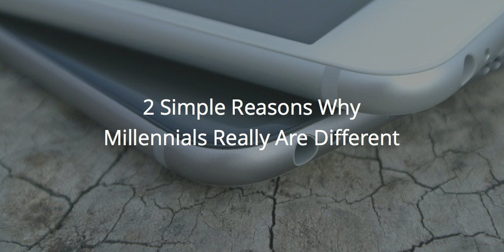 2 Simple Reasons Why Millennials Really Are Different