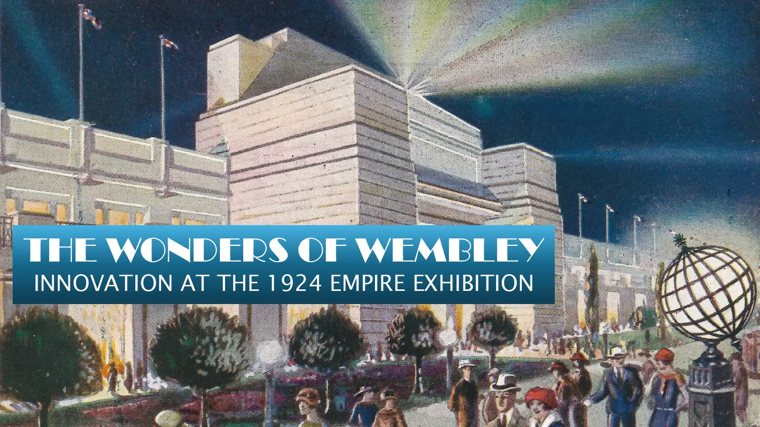The Wonders of Wembley: Innovation at the Empire Exhibitions 1924 & 25
