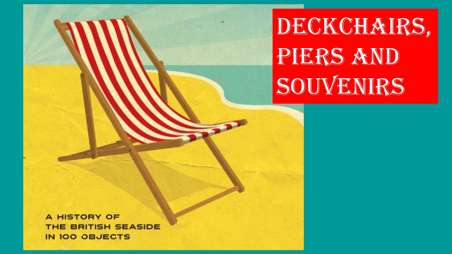 Deckchairs, Piers and Souvenirs: The History of the British Seaside in 100 Objects
