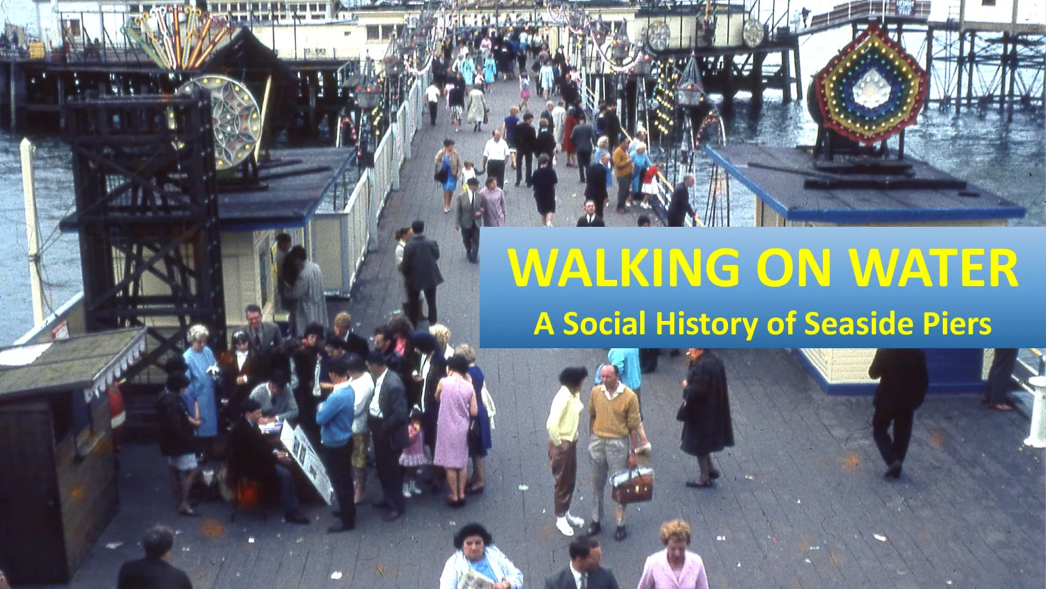 Walking on Water: The Social History of Britain’s Pleasure Piers