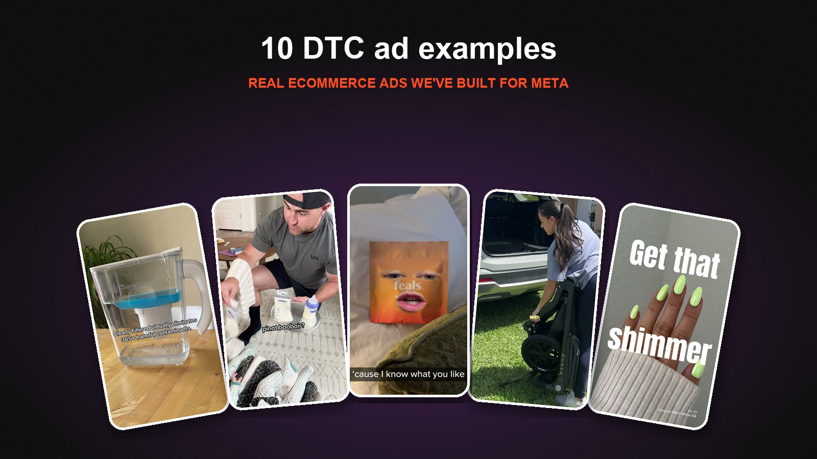 DTC ad examples: stills from Biddyco ads for Clearly Filtered, Lansinoh, Feals, Guava and DND