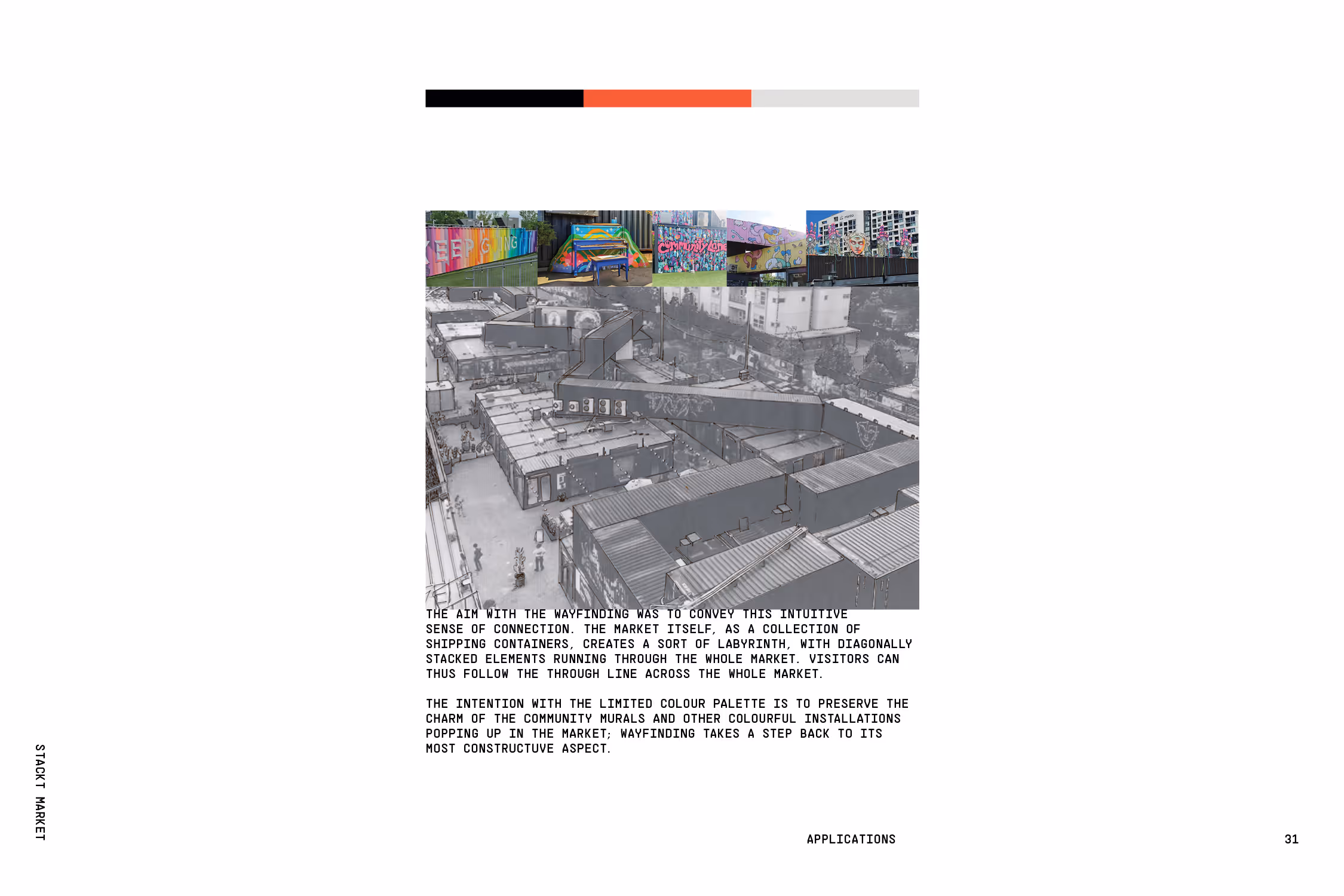 Rationale for the wayfinding with pictures of the murals currently at Stackt: 
The aim with the wayfinding was to convey this intuitive sense of connection. The market itself, as a collection of shipping containers, creates a sort of labyrinth, with diagonally stacked elements running through the whole market. Visitors can thus follow the through line across the whole market.

The intention with the limited colour palette is to preserve the charm of the community murals and other colourful installations popping up in the market; wayfinding takes a step back to its most constructive aspect.
