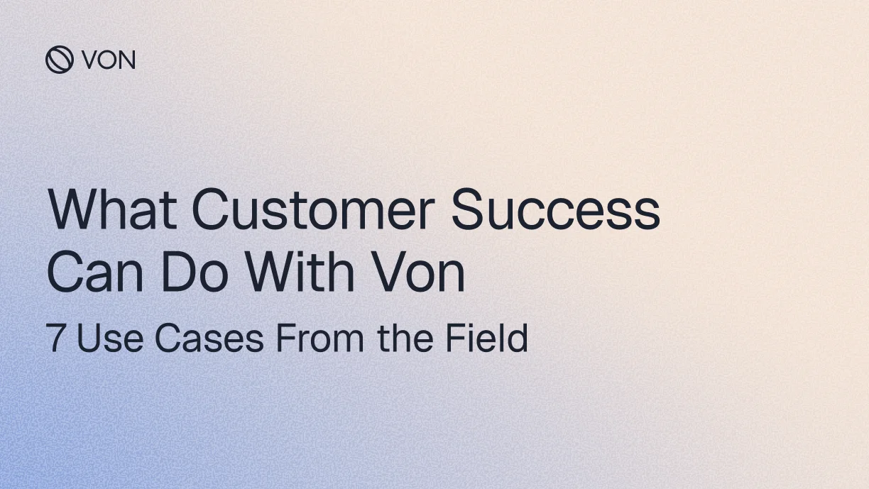 What Customer Success Can Do With Von (7 Use Cases From the Field)
