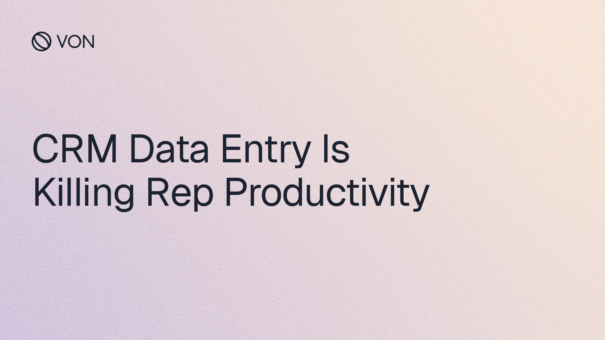 CRM Data Entry Is Killing Rep Productivity