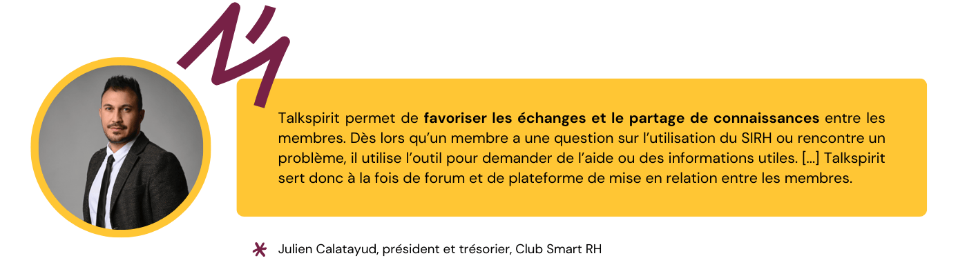 Citation de Julien Calatayud sur les bénéfices de Talkspirit pour le partage de connaissances et l'animation de la communauté d'utilisateurs du club Smart RH