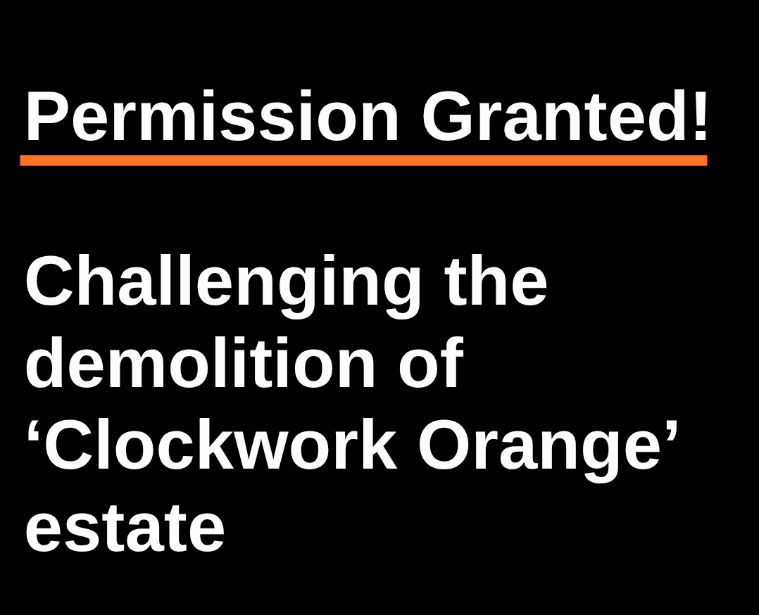 PERMISSION GRANTED: Challenging the proposed demolition of ‘Clockwork Orange’ estate