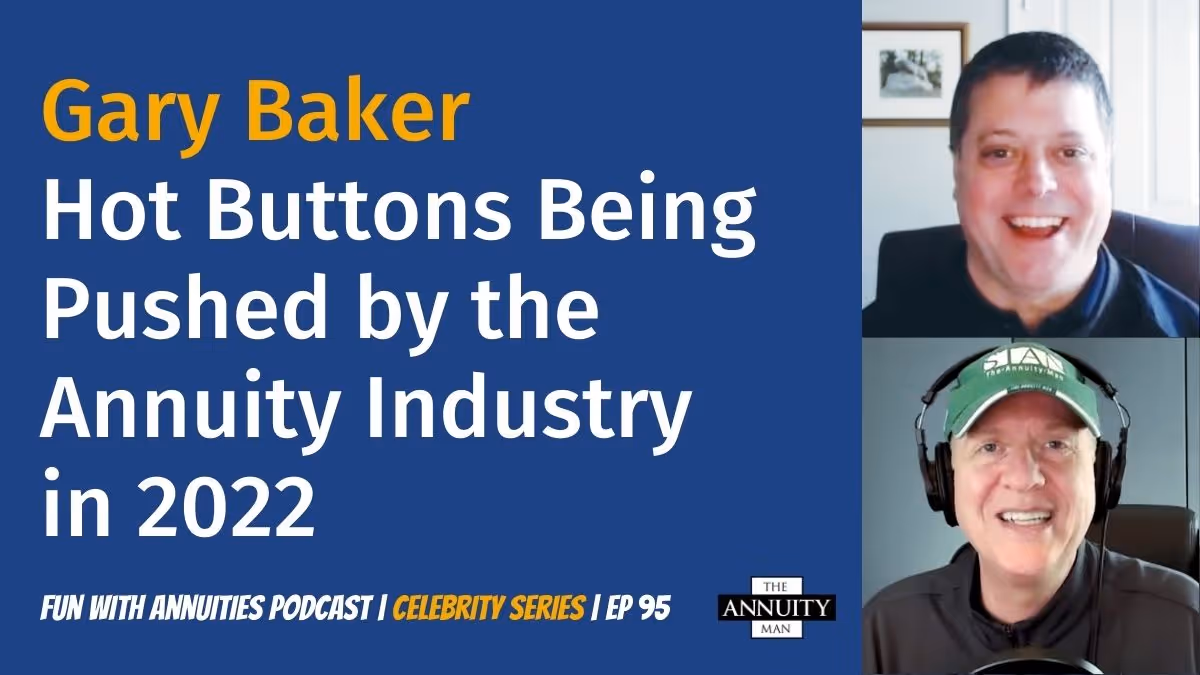 095 Gary Baker: Hot Buttons Being Pushed by the Annuity Industry in 2022