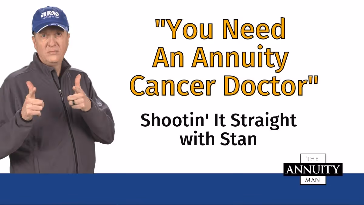 You Need An Annuity Cancer Doctor: Shootin' It Straight with Stan®