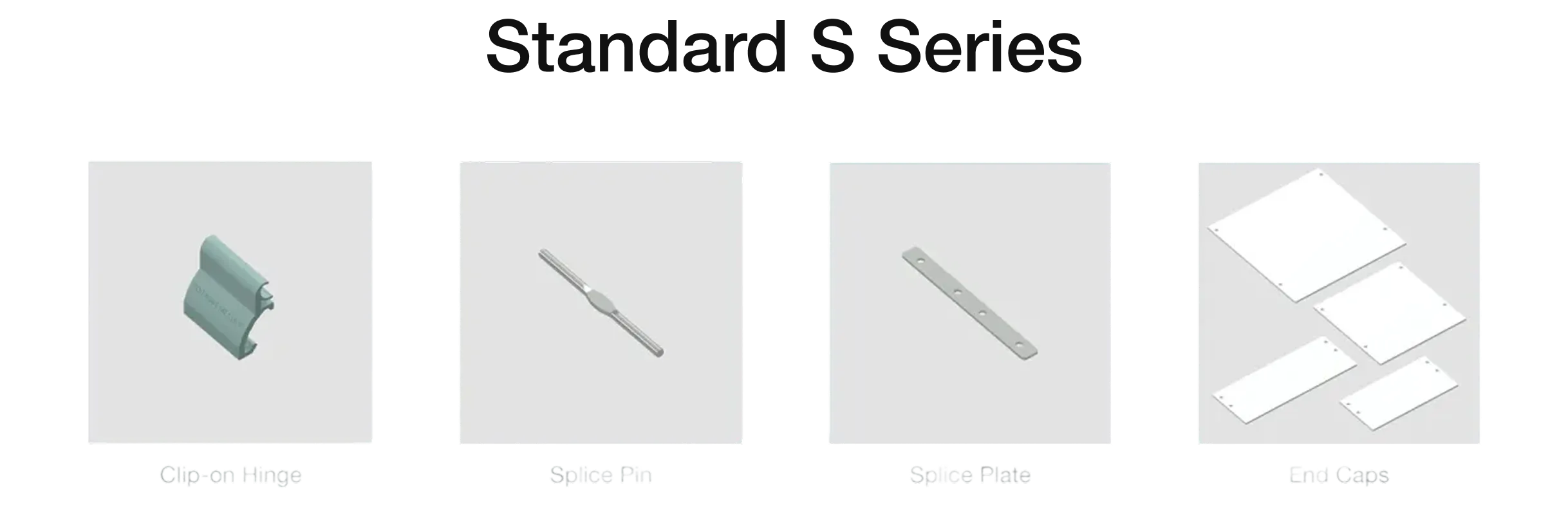 Standard S Series parts: clip-on hinge, splice pin, splice plate, and four end caps in white.